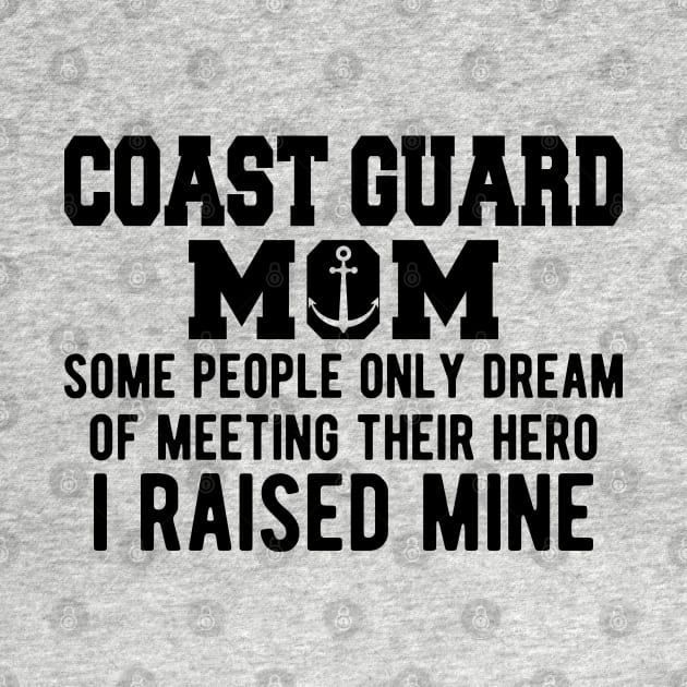 Coast Guard Mom some people only dream of meeting their hero I raised mine by KC Happy Shop